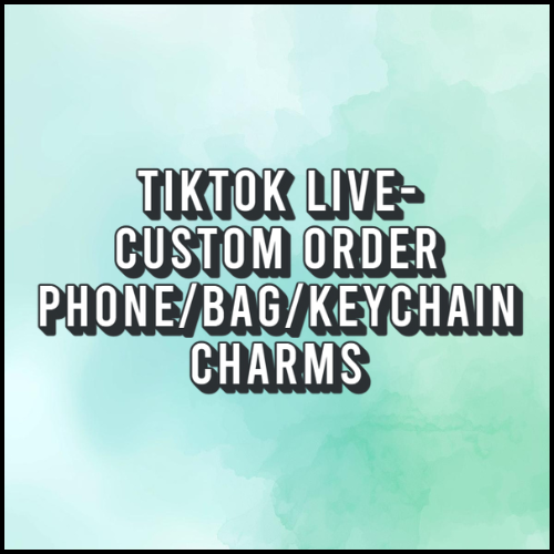 TikTok Live ONLY: Custom Phone/Keychain/Bag Charms