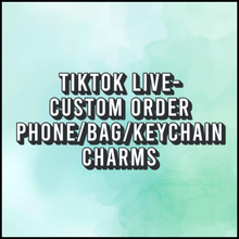 Load image into Gallery viewer, TikTok Live ONLY: Custom Phone/Keychain/Bag Charms
